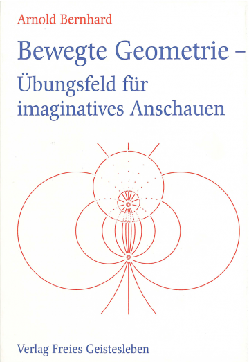 Bewegte Geometrie - Übungsfeld für imaginatives Anschauen  Arnold Bernhard   