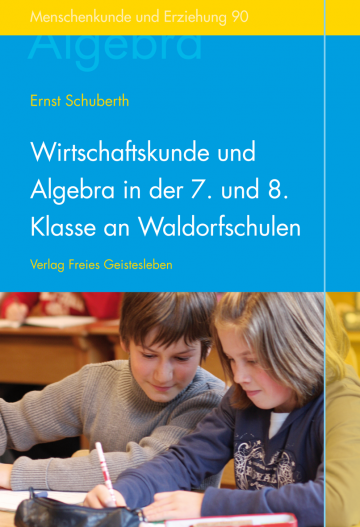 Wirtschaftskunde und Algebra in der 7. und 8. Klasse an Waldorfschulen  Ernst Schuberth   