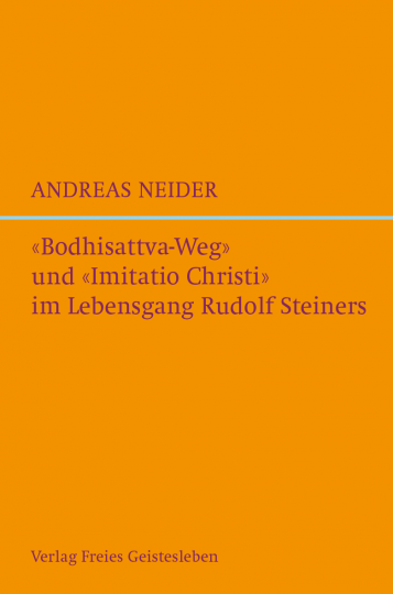 »Bodhisattva-Weg« und »Imitatio Christi« im Lebensgang Rudolf Steiners  Andreas Neider   