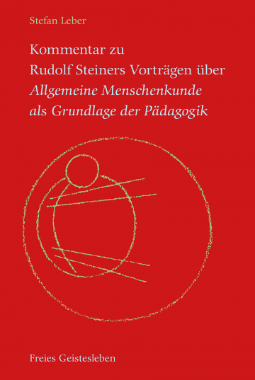 Kommentar zu Rudolf Steiners Vorträgen über Allgemeine Menschenkunde als Grundlage der Pädagogik  Stefan Leber   