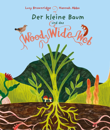 Der kleine Baum und das Wood Wide Web  Lucy Brownridge    Hannah Abbo 