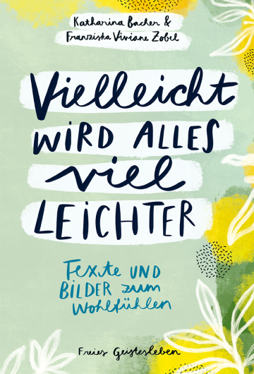 Vielleicht wird alles viel leichter  Katharina Bacher ,  Franziska Viviane Zobel    Franziska Viviane Zobel 