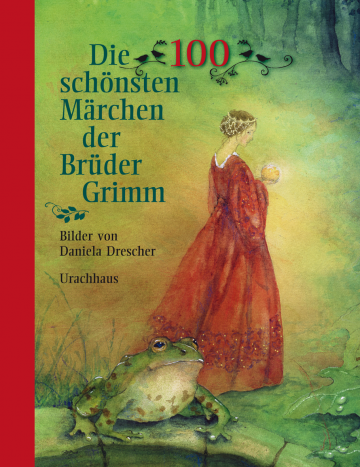 Die 100 schönsten Märchen der Brüder Grimm  Jacob und Wilhelm Grimm    Daniela Drescher 